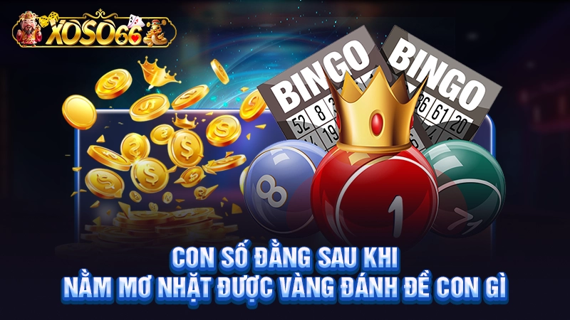 Con số đằng sau khi nằm mơ nhặt được vàng đánh đề con gì