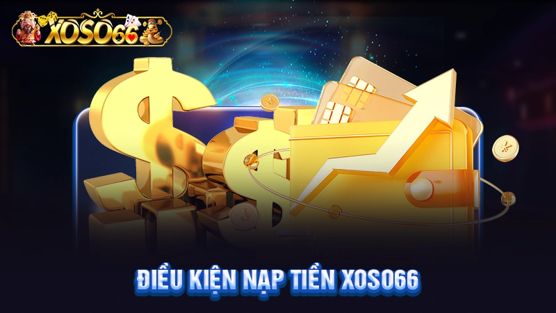 Điều kiện nạp tiền Xoso66