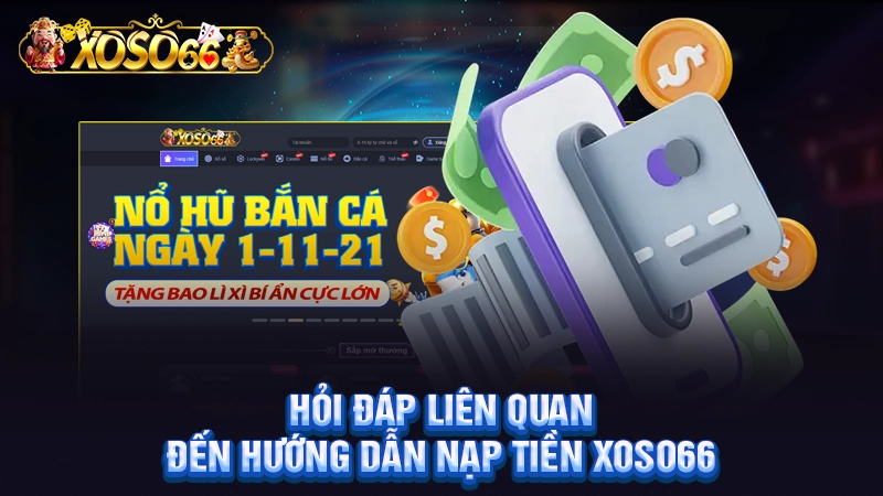 Hỏi đáp liên quan đến hướng dẫn nạp tiền Xoso66