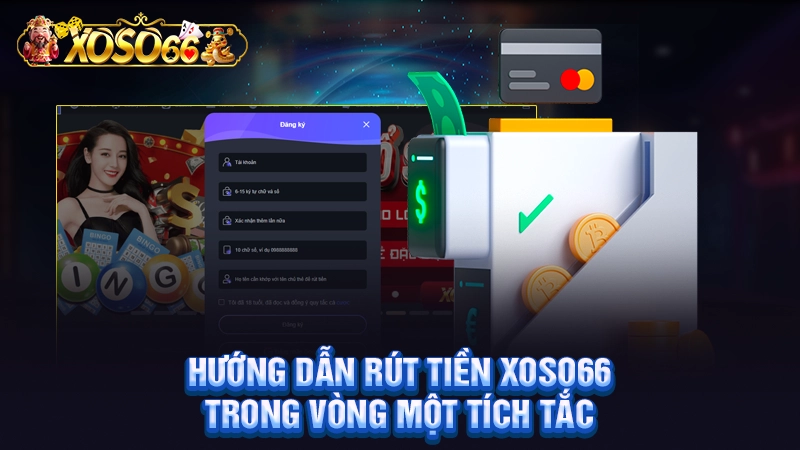 Hướng dẫn rút tiền Xoso66 trong vòng một tích tắc