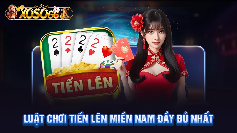 Luật chơi tiến lên miền Nam đầy đủ nhất