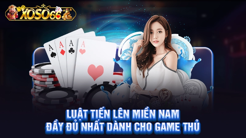 Luật Tiến Lên Miền Nam Đầy Đủ Nhất Dành Cho Game Thủ