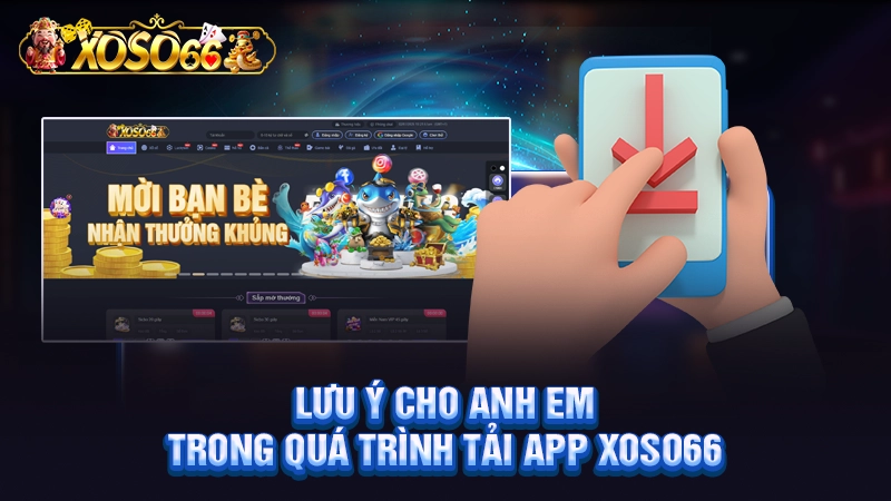 Lưu ý cho anh em trong quá trình tải app Xoso66