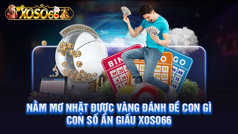 Nằm Mơ Nhặt Được Vàng Đánh Đề Con Gì - Con Số Ẩn Giấu Xoso66