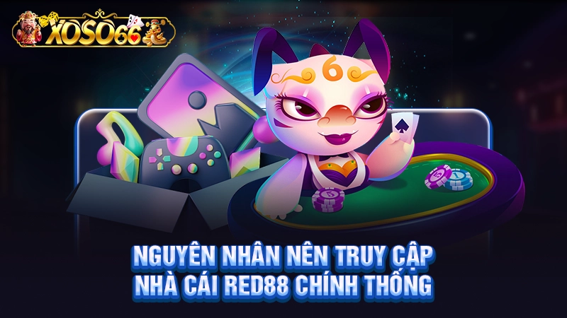 Nguyên nhân nên truy cập nhà cái Red88 chính thống