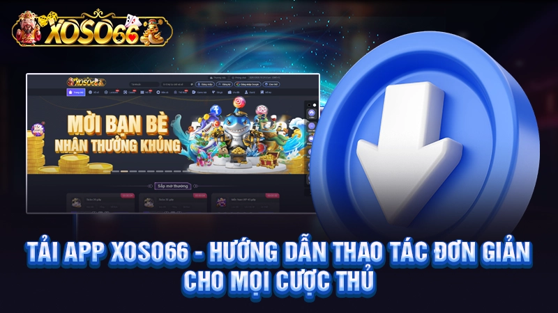Tải App Xoso66 - Hướng Dẫn Thao Tác Đơn Giản Cho Mọi Cược Thủ