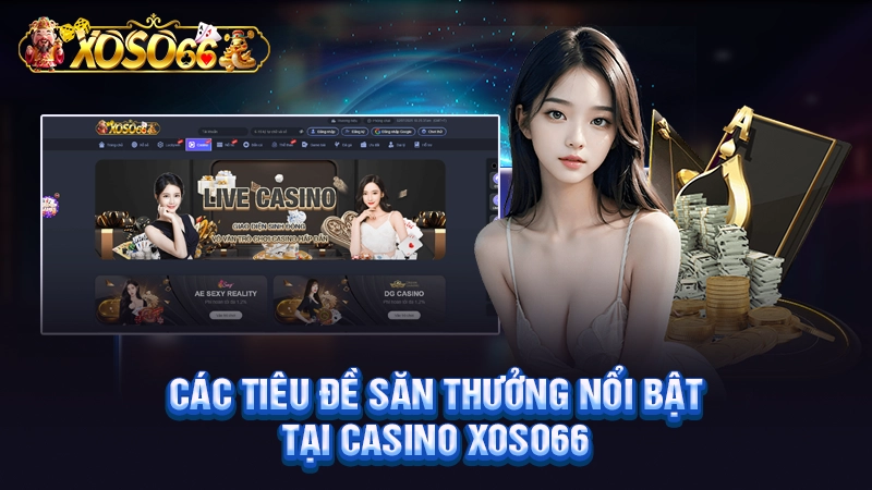 Các tiêu đề săn thưởng nổi bật tại Casino Xoso66