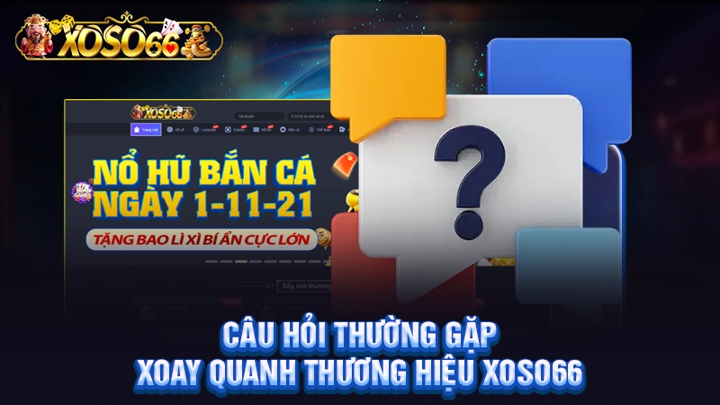 Câu hỏi thường gặp xoay quanh thương hiệu Xoso66