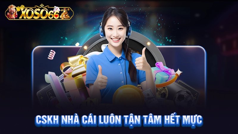 CSKH nhà cái luôn tận tâm hết mực