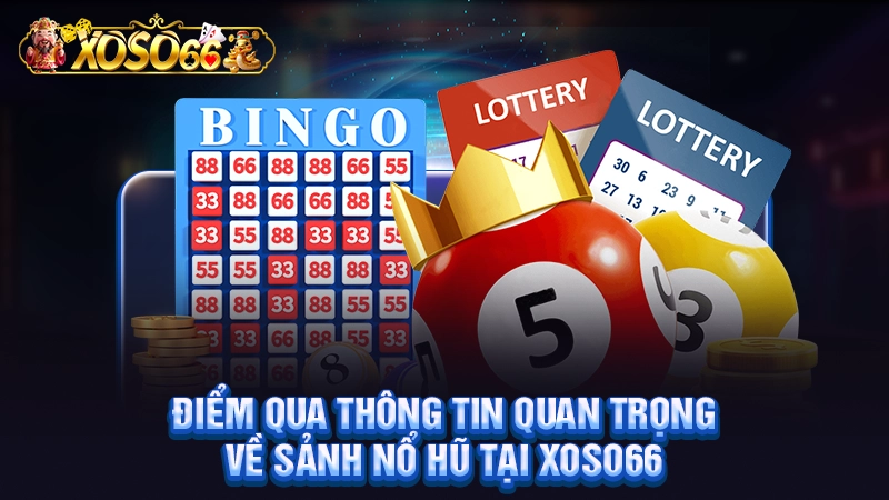 Điểm qua thông tin quan trọng về sảnh nổ hũ tại Xoso66