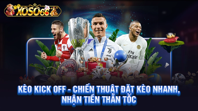 Kèo Kick Off - Chiến Thuật Đặt Kèo Nhanh, Nhận Tiền Thần Tốc