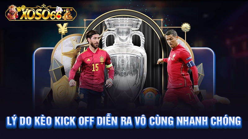Lý do kèo kick off diễn ra vô cùng nhanh chóng