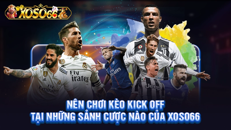 Nên chơi kèo kick off tại những sảnh cược nào của Xoso66