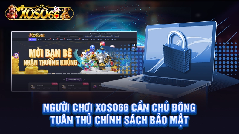 Người chơi Xoso66 cần chủ động tuân thủ chính sách bảo mật
