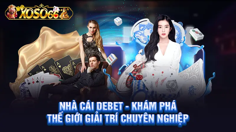 Nhà Cái Debet - Khám Phá Thế Giới Giải Trí Chuyên Nghiệp
