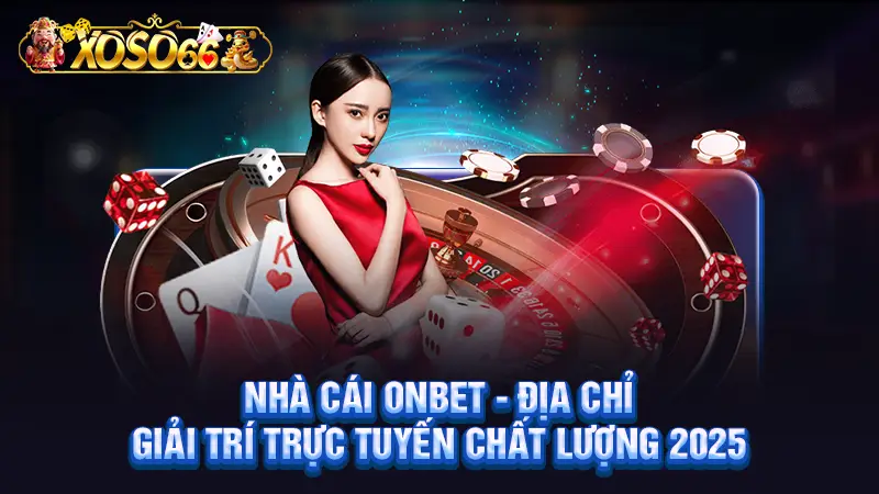 Nhà Cái Onbet - Địa Chỉ Giải Trí Trực Tuyến Chất Lượng 2025