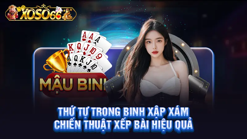 Thứ Tự Trong Binh Xập Xám | Chiến Thuật Xếp Bài Hiệu Quả