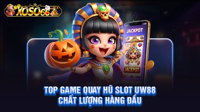 Top game quay hũ Slot UW88 chất lượng hàng đầu