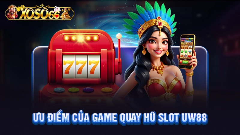 Ưu điểm của game quay hũ Slot UW88