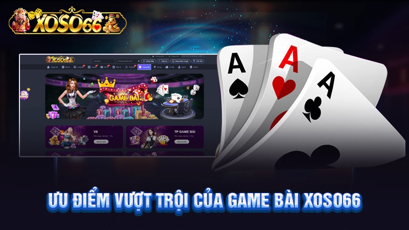 Ưu điểm vượt trội của game bài Xoso66